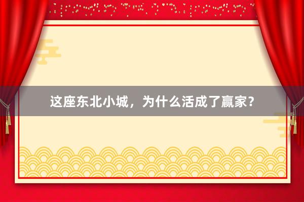这座东北小城,为什么活成了赢家?