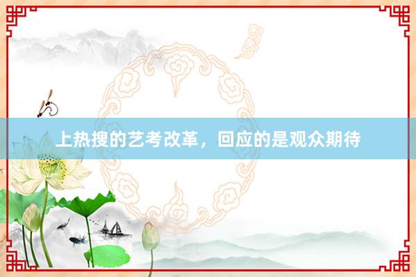 上热搜的艺考改革，回应的是观众期待