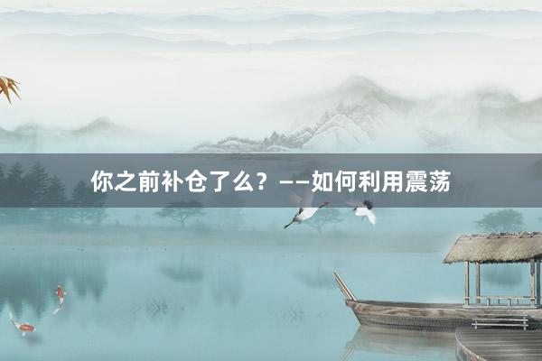 你之前补仓了么？——如何利用震荡