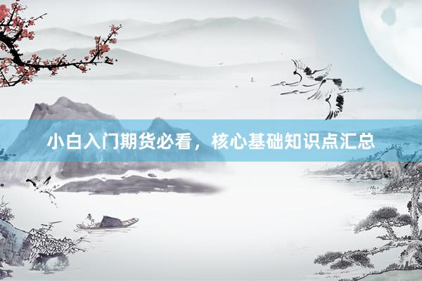 小白入门期货必看，核心基础知识点汇总