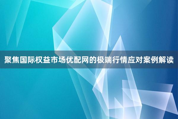 聚焦国际权益市场优配网的极端行情应对案例解读