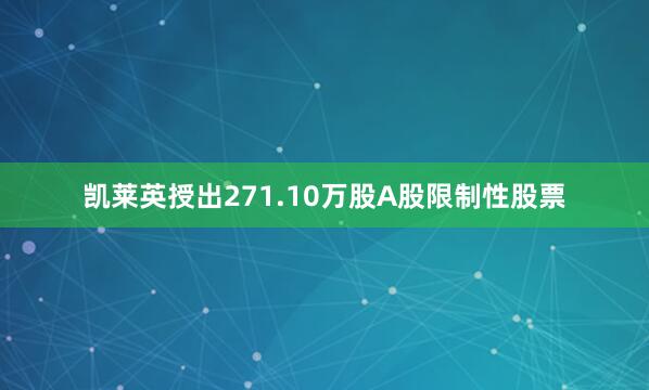 凯莱英授出271.10万股A股限制性股票