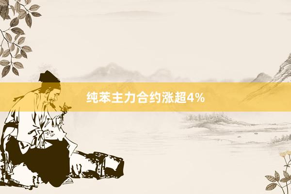 纯苯主力合约涨超4%