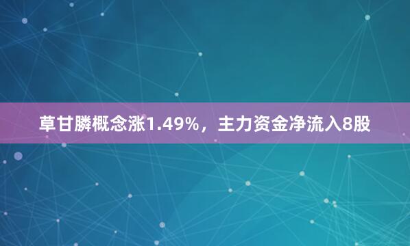 草甘膦概念涨1.49%，主力资金净流入8股