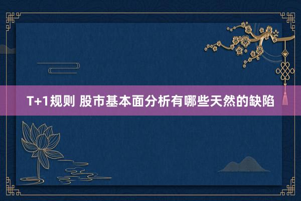 T+1规则 股市基本面分析有哪些天然的缺陷