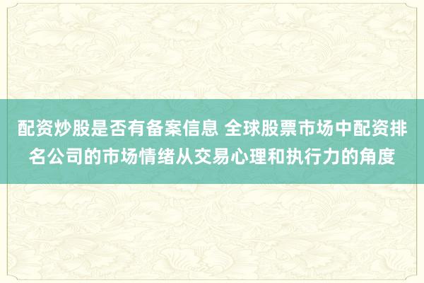 配资炒股是否有备案信息 全球股票市场中配资排名公司的市场情绪从交易心理和执行力的角度